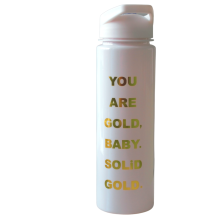 You Are Gold, Baby. Solid Gold. Water Bottle